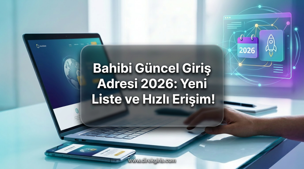 Bahibi Güncel Giriş Adresi 2026: Yeni Liste ve Hızlı Erişim! - Bahibi Güncel Giriş Adresi 2026
