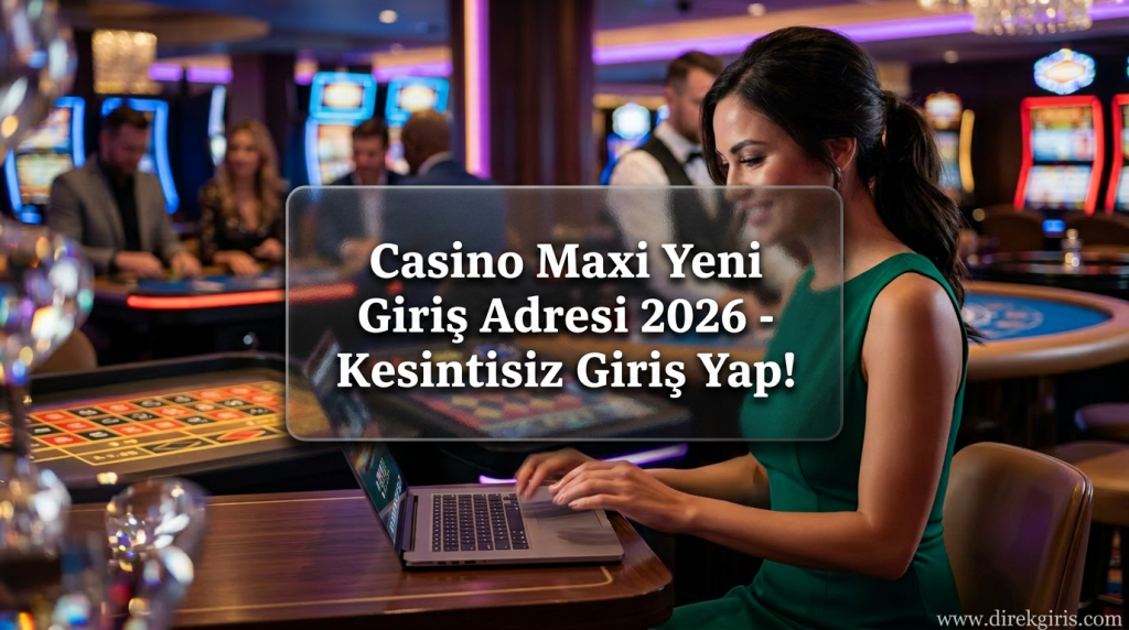 Casino Maxi Yeni Giriş Adresi 2026 - Kesintisiz Giriş Yap! - Casino Maxi Yeni Giriş Adresi 2026