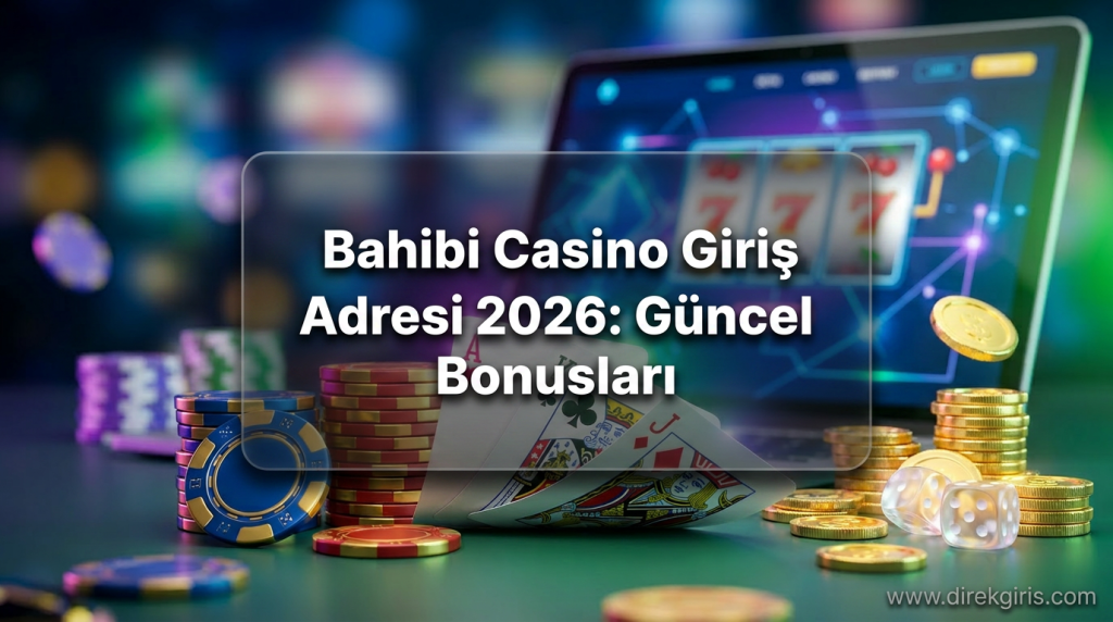 Bahibi Casino Giriş Adresi 2026: Güncel Yatırım Bonusları - Bahibi Casino Giriş Adresi 2026